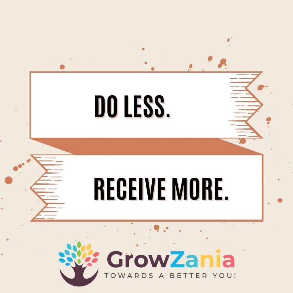 Do Less, Receive More