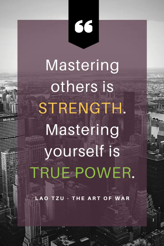 Mastering others is strength. Mastering yourself is true power. Lao Tzu - The Art of War