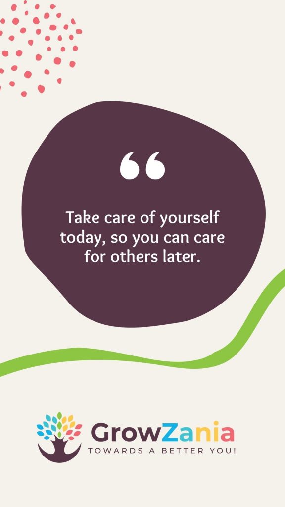 Take care of yourself today, so you can care for others later