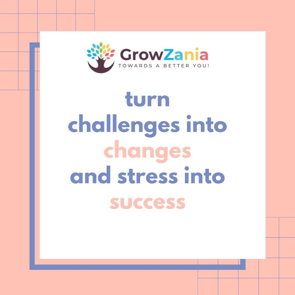 turn challenges into changes and stress into success