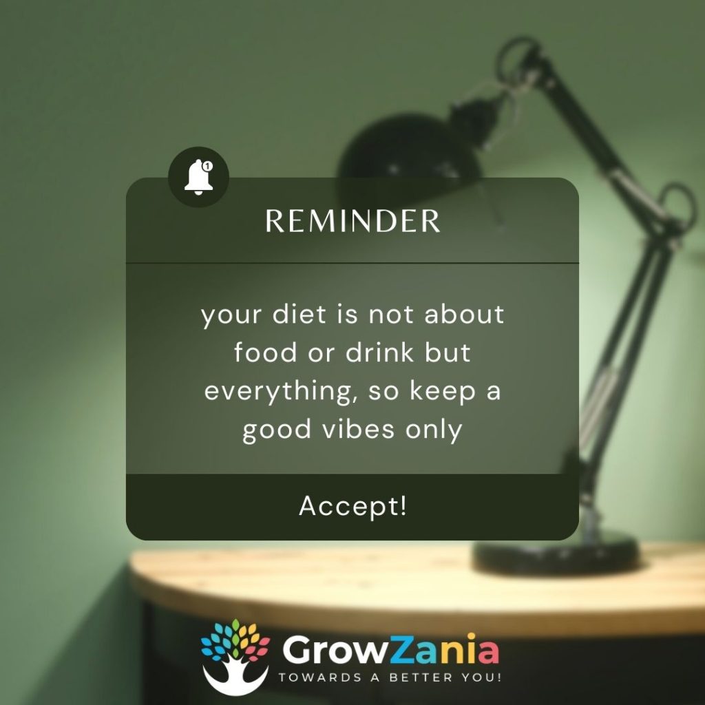 your diet is not about food or drink but everything, so keep a good vibes only